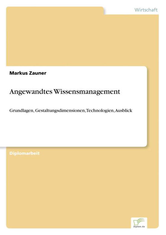 Cover for Mag. Markus Zauner · Angewandtes Wissensmanagement: Grundlagen, Gestaltungsdimensionen, Technologien, Ausblick (Paperback Bog) [German edition] (2003)