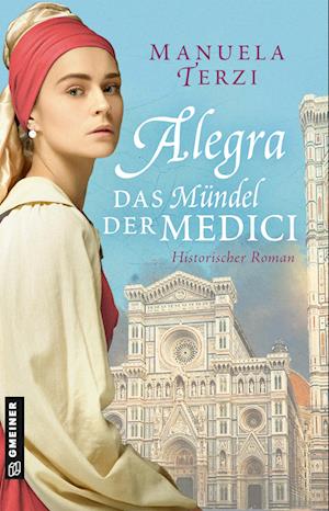 Alegra - Das Mündel der Medici - Manuela Terzi - Books - Gmeiner-Verlag - 9783839203248 - April 12, 2023