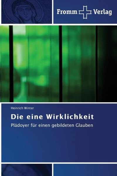 Cover for Heinrich Winter · Die Eine Wirklichkeit: Plädoyer Für Einen Gebildeten Glauben (Taschenbuch) [German edition] (2013)