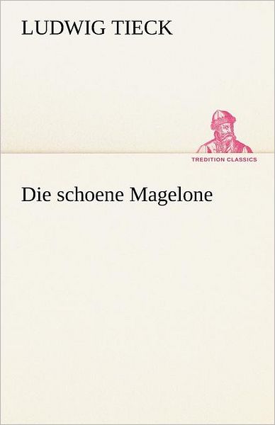 Die Schoene Magelone (Tredition Classics) (German Edition) - Ludwig Tieck - Books - tredition - 9783842412248 - May 8, 2012