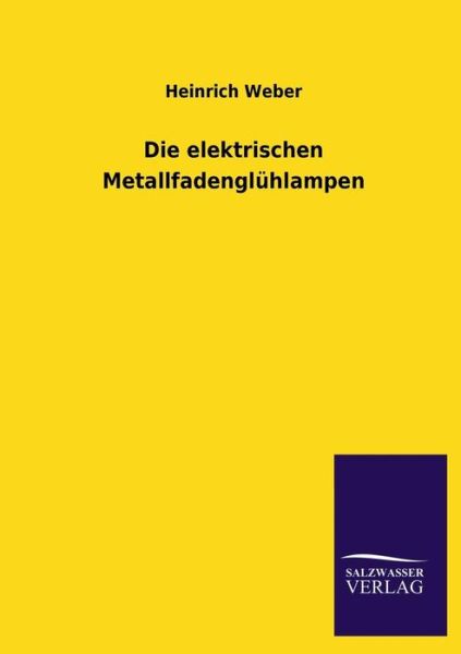 Cover for Heinrich Weber · Die Elektrischen Metallfadengluhlampen (Taschenbuch) [German edition] (2013)