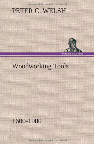 Cover for Peter C. Welsh · Woodworking Tools 1600-1900 (Hardcover Book) (2012)