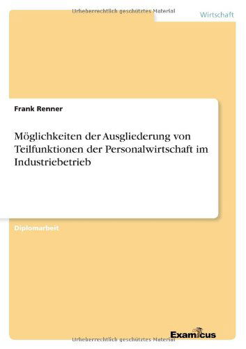 Moglichkeiten Der Ausgliederung Von Teilfunktionen Der Personalwirtschaft Im Industriebetrieb - Frank Renner - Books - GRIN Verlag - 9783867460248 - July 19, 2012