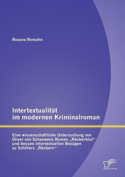 Cover for Roxana Romahn · Intertextualitat Im Modernen Kriminalroman: Eine Wissenschaftliche Untersuchung Von Oliver Von Schaewens Roman Rauberblut Und Dessen Intertextuellen B (Pocketbok) (2015)