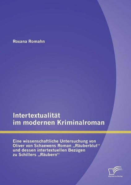 Cover for Roxana Romahn · Intertextualitat Im Modernen Kriminalroman: Eine Wissenschaftliche Untersuchung Von Oliver Von Schaewens Roman Rauberblut Und Dessen Intertextuellen B (Paperback Book) (2015)