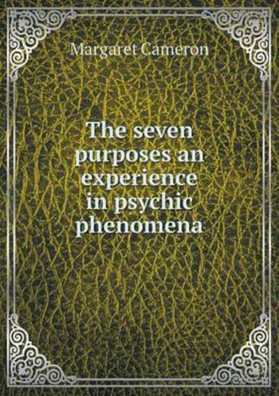 Cover for Margaret Cameron · The Seven Purposes an Experience in Psychic Phenomena (Paperback Book) (2015)