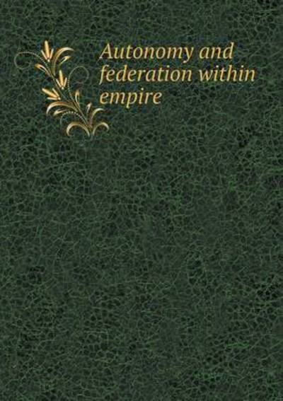 Cover for James Brown Scott · Autonomy and Federation Within Empire (Taschenbuch) (2015)