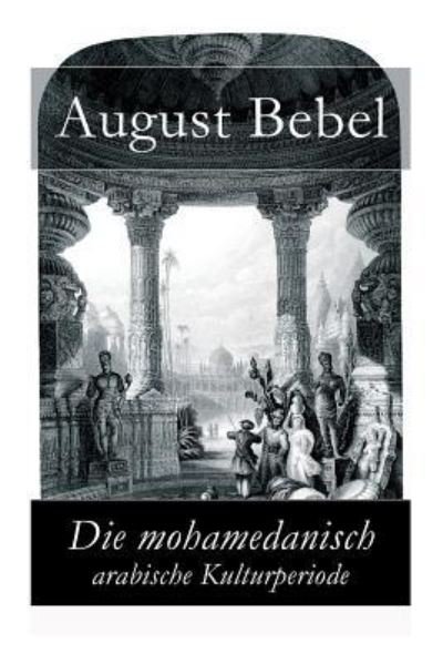 Cover for August Bebel · Die mohamedanisch-arabische Kulturperiode (Paperback Book) (2017)