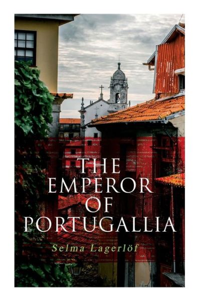 The Emperor of Portugallia - Selma Lagerlof - Books - E-Artnow - 9788027340248 - April 22, 2021