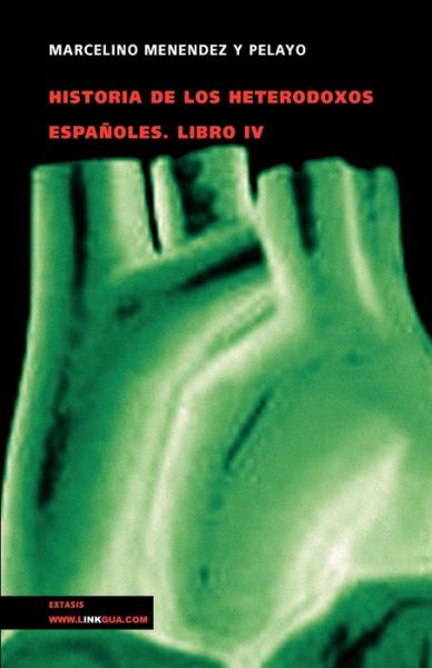 Historia De Los Heterodoxos Españoles. Libro Iv (Religion) (Spanish Edition) - Marcelino Menéndez Y Pelayo - Livros - Linkgua - 9788498166248 - 2024