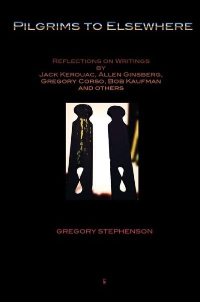 Cover for Gregory Stephenson · Pilgrims to Elsewhere: Reflections on Writings by Jack Kerouac, Allen Ginsberg, Gregory Corso, Bob Kaufman and Others (Paperback Book) (2013)