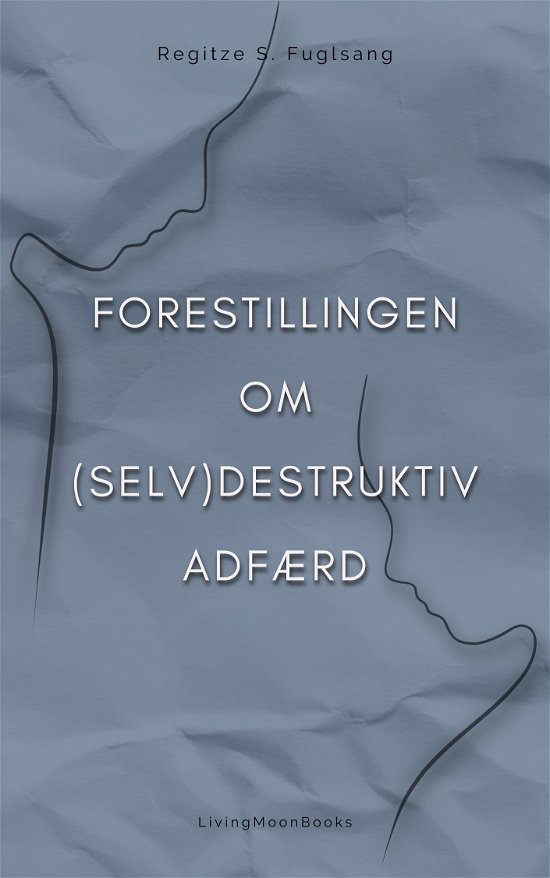 Regitze S. Fuglsang · Forestillingen om (Selv)Destruktiv Adfærd (Paperback Book) [1. Painos] (2023)