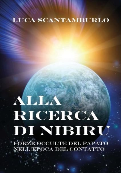 Cover for Luca Scantamburlo · Alla ricerca di Nibiru. Forze occulte del papato nell'epoca del contatto (Paperback Book) (2014)