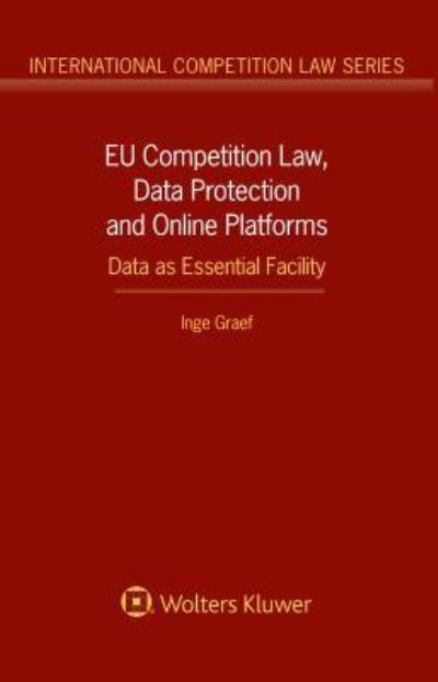 Inge Graef · EU Competition Law, Data Protection and Online Platforms: Data as Essential Facility: Data as Essential Facility - International Competition Law Series (Hardcover Book) (2016)