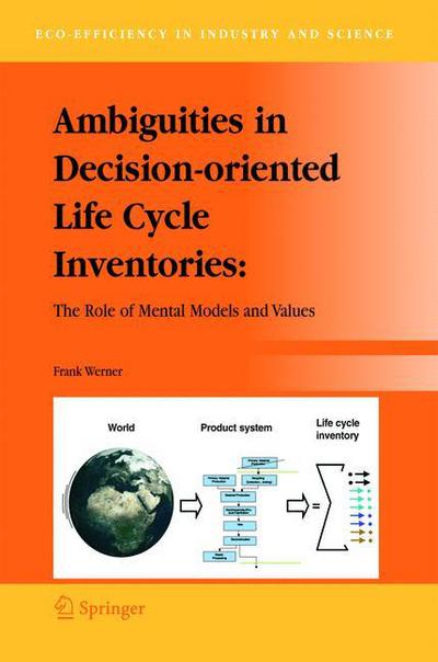 Ambiguities in Decision-oriented Life Cycle Inventories: The Role of Mental Models and Values - Eco-Efficiency in Industry and Science - Frank Werner - Kirjat - Springer - 9789048168248 - torstai 28. lokakuuta 2010