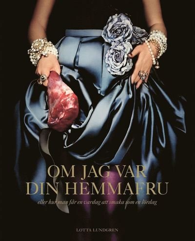 Cover for Lotta Lundgren · Om jag var din hemmafru : eller hur man får en vardag att smaka som en lördag (Buch) (2020)