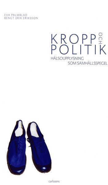 Palmblad Eva · Kropp och politik : hälsoupplysning som samhällsspegel (2. rev. o utök. uppl.) (Sewn Spine Book) (2014)