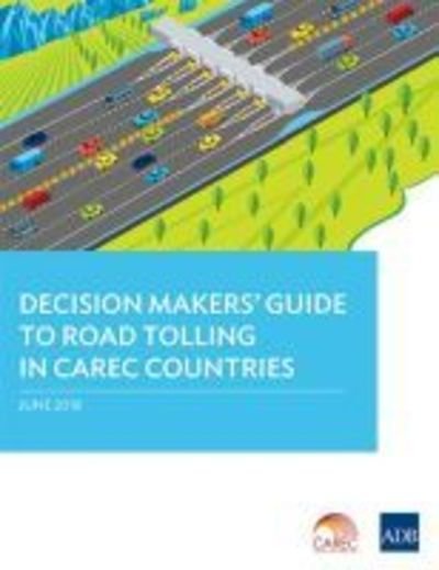 Cover for Asian Development Bank · Decision Makers' Guide to Road Tolling in CAREC Countries (Paperback Book) (2018)