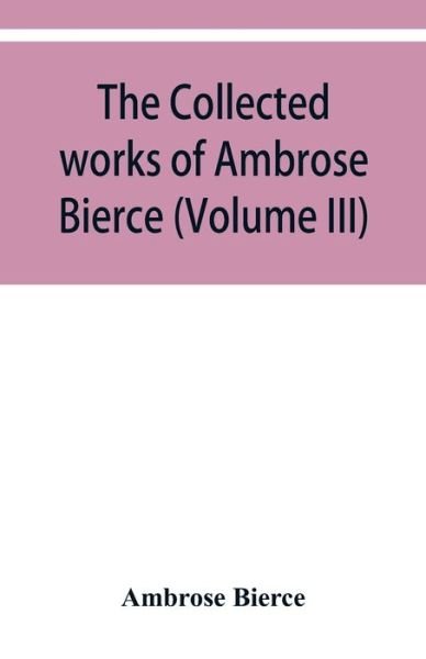 Cover for Ambrose Bierce · The collected works of Ambrose Bierce (Volume III) (Paperback Book) (2019)