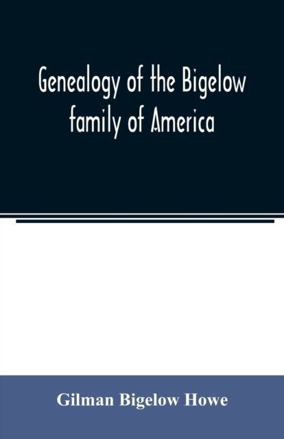Cover for Gilman Bigelow Howe · Genealogy of the Bigelow family of America, from the marriage in 1642 of John Biglo and Mary Warren to the year 1890 (Taschenbuch) (2020)