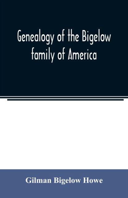 Cover for Gilman Bigelow Howe · Genealogy of the Bigelow family of America, from the marriage in 1642 of John Biglo and Mary Warren to the year 1890 (Paperback Bog) (2020)