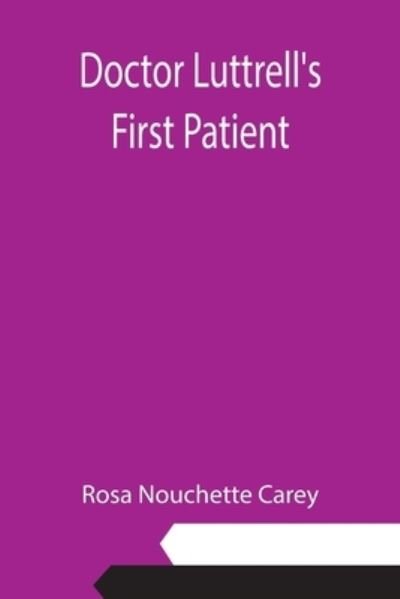 Doctor Luttrell's First Patient - Rosa Nouchette Carey - Bücher - Alpha Edition - 9789355112248 - 10. September 2021