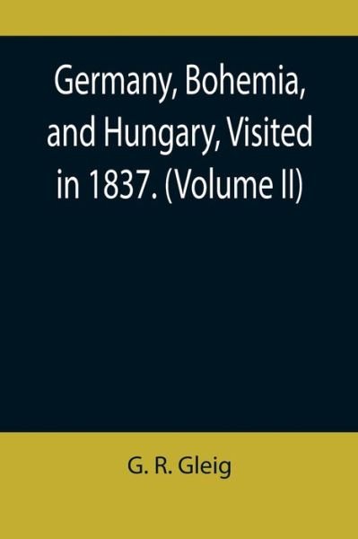 Cover for G R Gleig · Germany, Bohemia, and Hungary, Visited in 1837. (Volume II) (Paperback Book) (2022)
