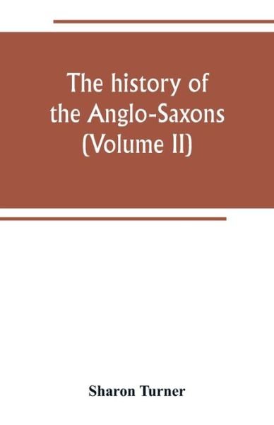 The history of the Anglo-Saxons - Sharon Turner - Boeken - Alpha Edition - 9789389265248 - 28 juni 2019
