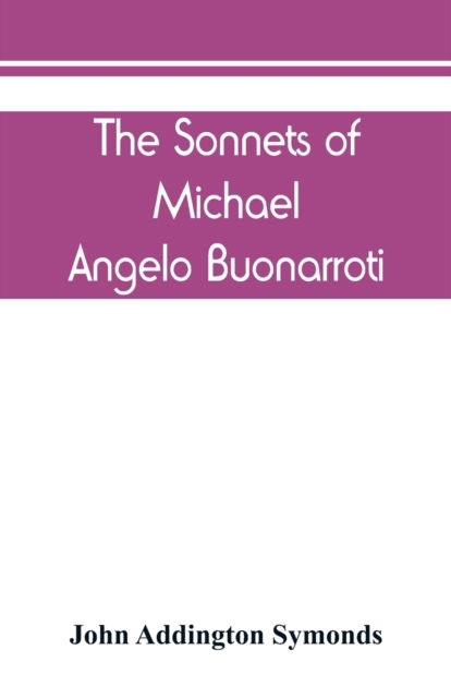 The Sonnets of Michael Angelo Buonarroti - John Addington Symonds - Livres - Alpha Edition - 9789389450248 - 15 août 2019