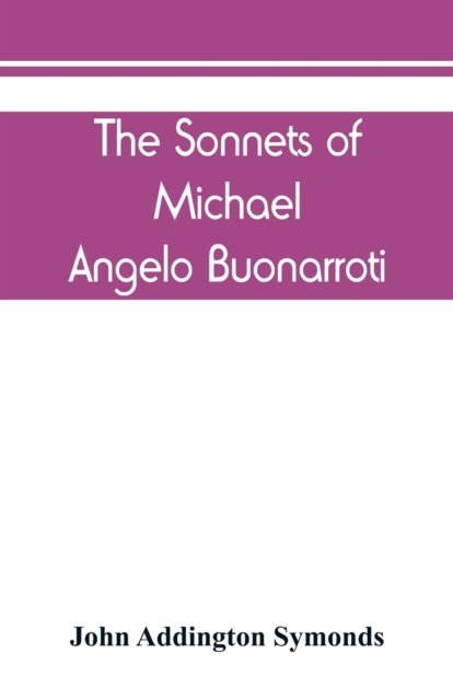 Cover for John Addington Symonds · The Sonnets of Michael Angelo Buonarroti (Paperback Bog) (2019)