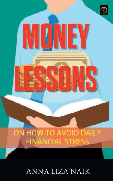 Money Lessons on How to Avoid Daily Financial Stress - Anna Naik Liza - Books - Cyscoprime Publishers - 9789390197248 - July 27, 2020