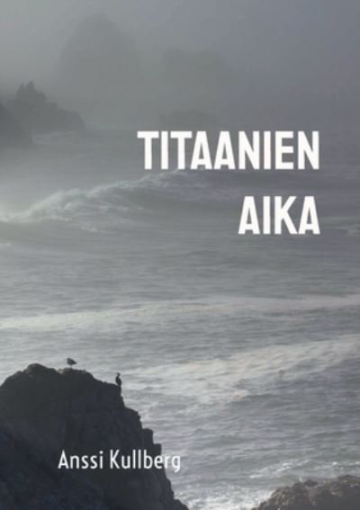 Cover for Anssi Kullberg · Titaanien aika (Bog) (2022)