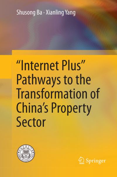 "Internet Plus" Pathways to the Transformation of China's Property Sector - Shusong Ba - Books - Springer Verlag, Singapore - 9789811094248 - April 22, 2018