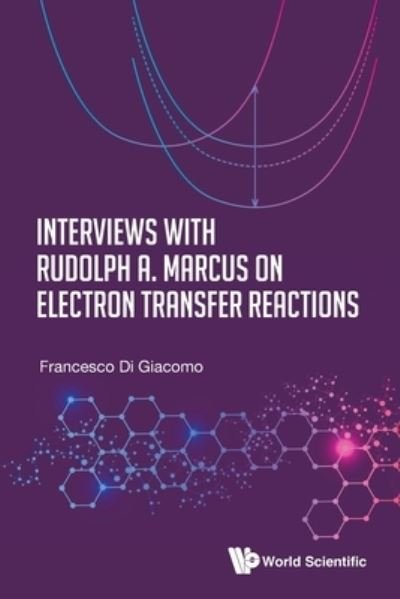 Cover for Di Giacomo, Francesco (Sapienza Univ Of Rome, Italy) · Interviews With Rudolph A Marcus On Electron Transfer Reactions (Paperback Bog) (2020)