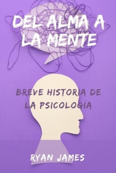 Cover for Ryan James · Del alma a la mente: Breve historia de la psicologia (Taschenbuch) (2022)