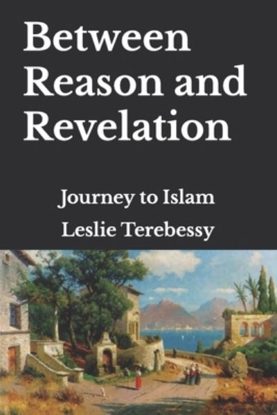 Cover for Leslie Terebessy · Between Reason and Revelation: Journey to Islam (Pocketbok) (2021)