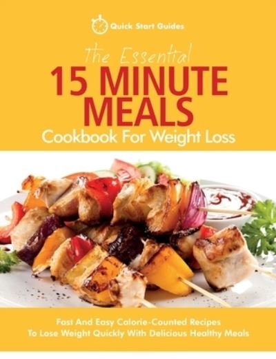 Cover for Quick Start Guides · The Essential 15 Minute Meals Cookbook For Weight Loss: Fast And Easy Calorie-Counted Recipes To Lose Weight Quickly With Delicious Healthy Meals (Paperback Bog) (2021)