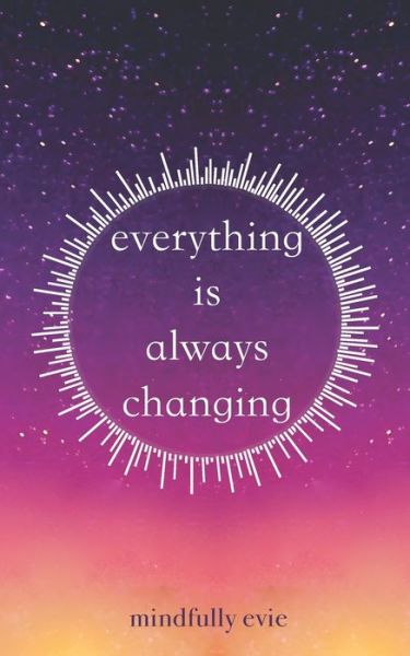 Everything is Always Changing - Mindfully Evie - Livros - Independently Published - 9798532144248 - 27 de agosto de 2021