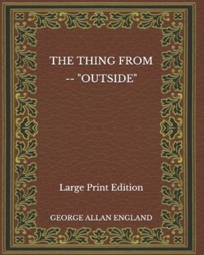 Cover for George Allan England · The Thing From -- &quot;Outside&quot; - Large Print Edition (Pocketbok) (2020)