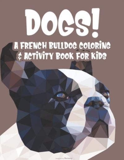 Cover for Austin James · Dogs! A French Bulldog Coloring &amp; Activity Book For Kids (Pocketbok) (2020)