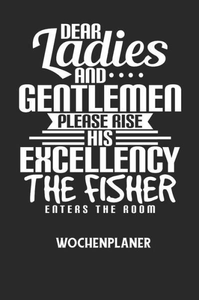 DEAR LADIES AND GENTLEMEN PLEASE RISE HIS EXCELLENCY THE FISHER ENTERS THE ROOM - Wochenplaner - Wochenplaner Allgemein - Książki - Independently Published - 9798605558248 - 28 stycznia 2020