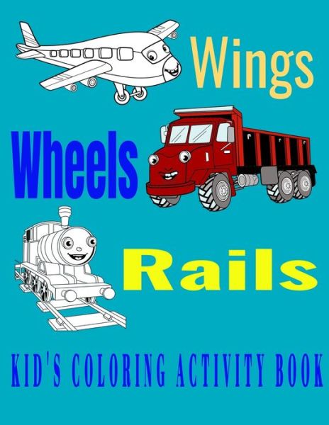 Cover for Crayons Be Coloring · Wings Wheels Rails Kid's Coloring Activity Book (Paperback Book) (2020)