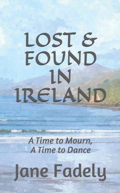 Jane Fadely · Lost & Found in Ireland: A Time to Mourn, A Time to Dance (Pocketbok) (2020)