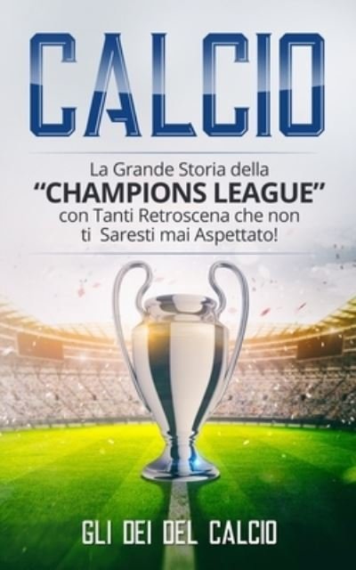 Cover for Gli Dei Del Calcio · Calcio: La Grande Storia della &quot;Champions League&quot; con tanti retroscena che non ti saresti mai aspettato! (Paperback Bog) (2021)