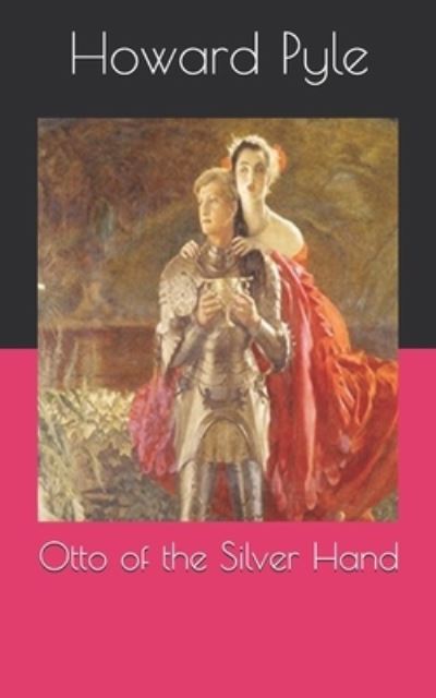 Otto of the Silver Hand - Howard Pyle - Kirjat - INDEPENDENTLY PUBLISHED - 9798719833248 - sunnuntai 18. huhtikuuta 2021