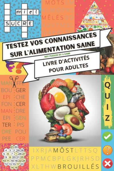 Cover for Not Puzzled by a Game · Testez vos connaissances sur l'alimentation saine - Livre d'activites pour adultes: Mots meles, mots croises, quiz, mots coupes, mots croises avec mot cache - Idee cadeau original - Avec solutions (Paperback Book) (2021)