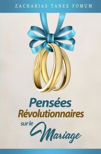 Pensees Revolutionnaires Sur le Mariage - Dieu, Le Sexe Et Toi - Zacharias Tanee Fomum - Books - Independently Published - 9798803954248 - April 16, 2022