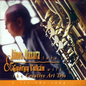 Cover for Mazura János / Vukán György / Creative Art Jazz Trio · I Let the Song (jazz for TUBA and trio) (CD) (1999)