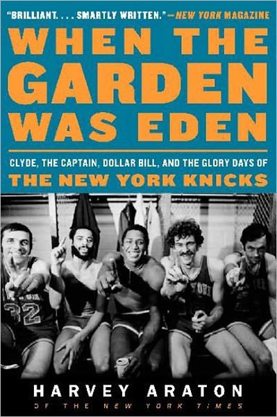 Cover for Harvey Araton · When the Garden Was Eden: Clyde, the Captain, Dollar Bill, and the Glory Days of the New York Knicks (Paperback Book) [Reprint edition] (2012)