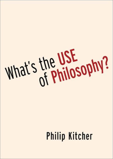 Cover for Kitcher, Philip (John Dewey Professor Emeritus of Philosophy, John Dewey Professor Emeritus of Philosophy, Columbia University) · What's the Use of Philosophy? (Hardcover Book) (2023)